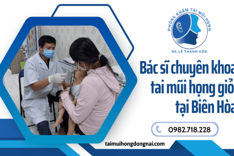 Bác sĩ chuyên khoa tai mũi họng giỏi ở Biên Hòa - Địa chỉ khám uy tín